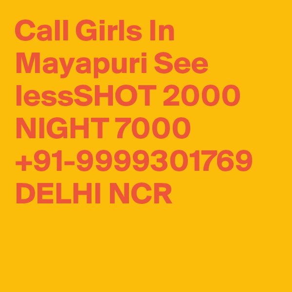 Call Girls In Mayapuri See lessSHOT 2000 NIGHT 7000 +91-9999301769 DELHI NCR


