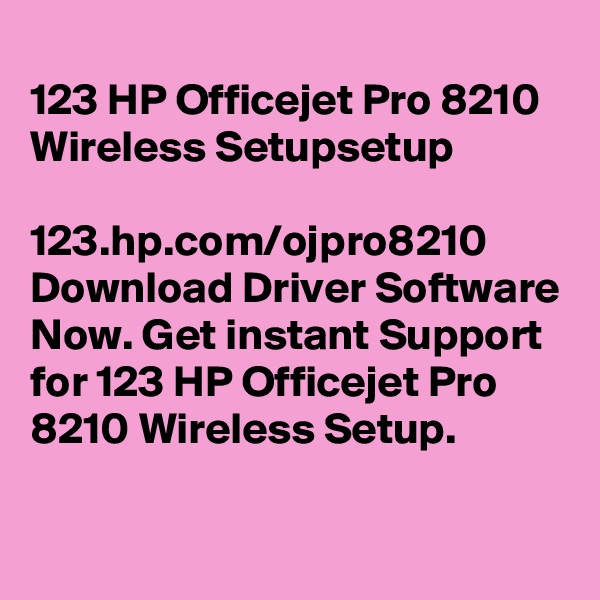 
123 HP Officejet Pro 8210 Wireless Setupsetup

123.hp.com/ojpro8210 Download Driver Software Now. Get instant Support for 123 HP Officejet Pro 8210 Wireless Setup.

