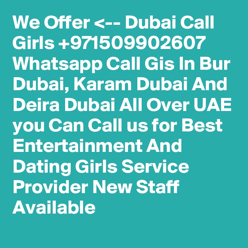 We Offer <-- Dubai Call Girls +971509902607 Whatsapp Call Gis In Bur Dubai, Karam Dubai And Deira Dubai All Over UAE you Can Call us for Best Entertainment And Dating Girls Service Provider New Staff Available