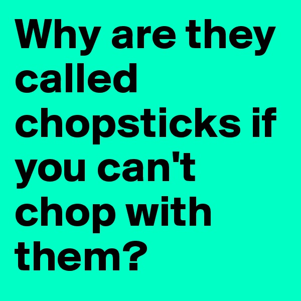Why are they called chopsticks if you can't chop with them?