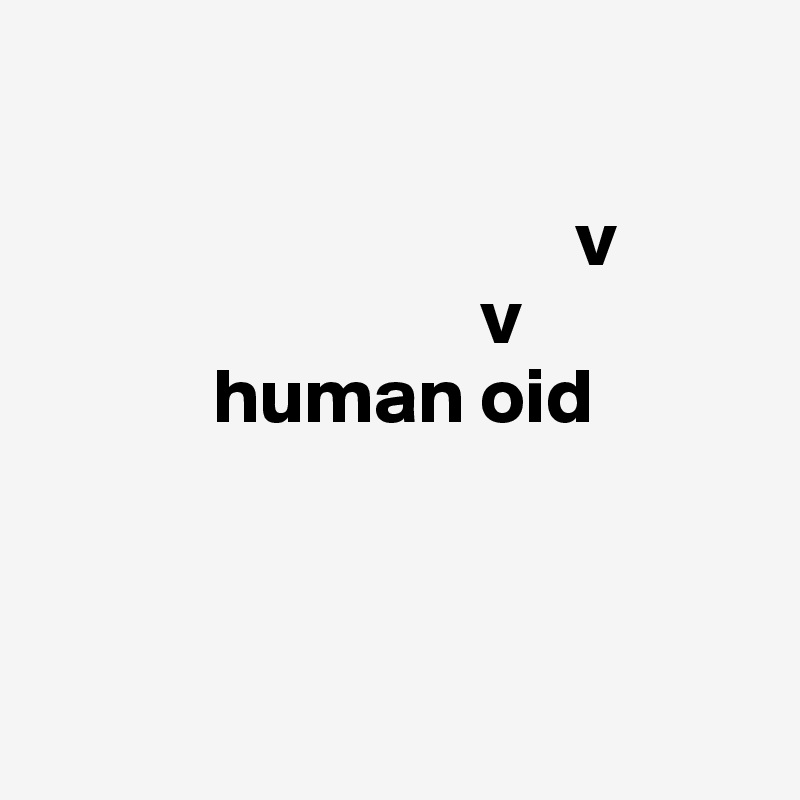 
                
                                  v
                            v
           human oid



