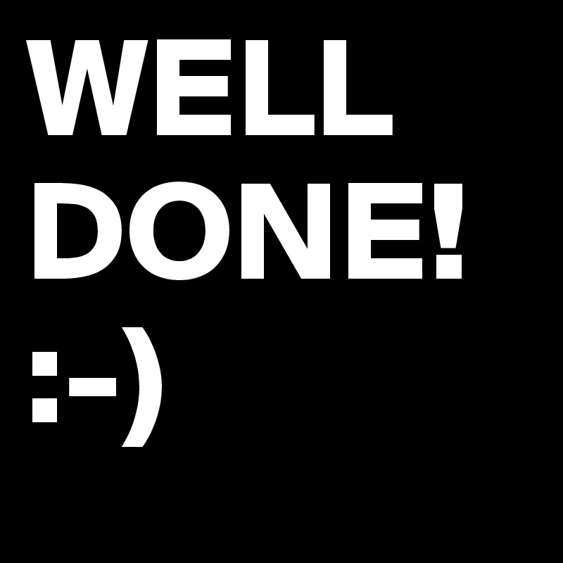 WELL DONE!
:-)