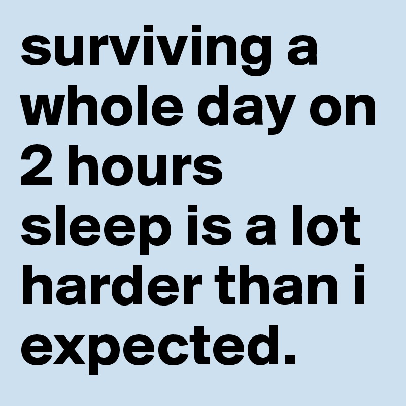 Surviving A Whole Day On 2 Hours Sleep Is A Lot Harder Than I Expected Post By Leanne On Boldomatic