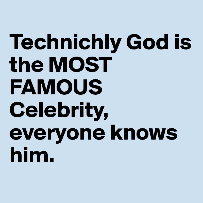 technichly-god-is-the-most-famous-celebrity-everyone-knows-him-post