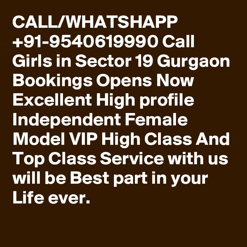 CALL/WHATSHAPP +91-9540619990 Call Girls in Sector 19 Gurgaon Bookings Opens Now Excellent High profile Independent Female Model VIP High Class And Top Class Service with us will be Best part in your Life ever.
