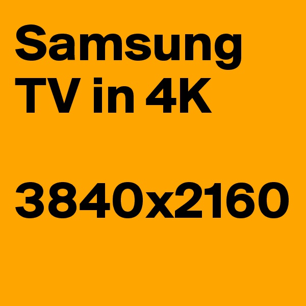 Samsung TV in 4K

3840x2160
