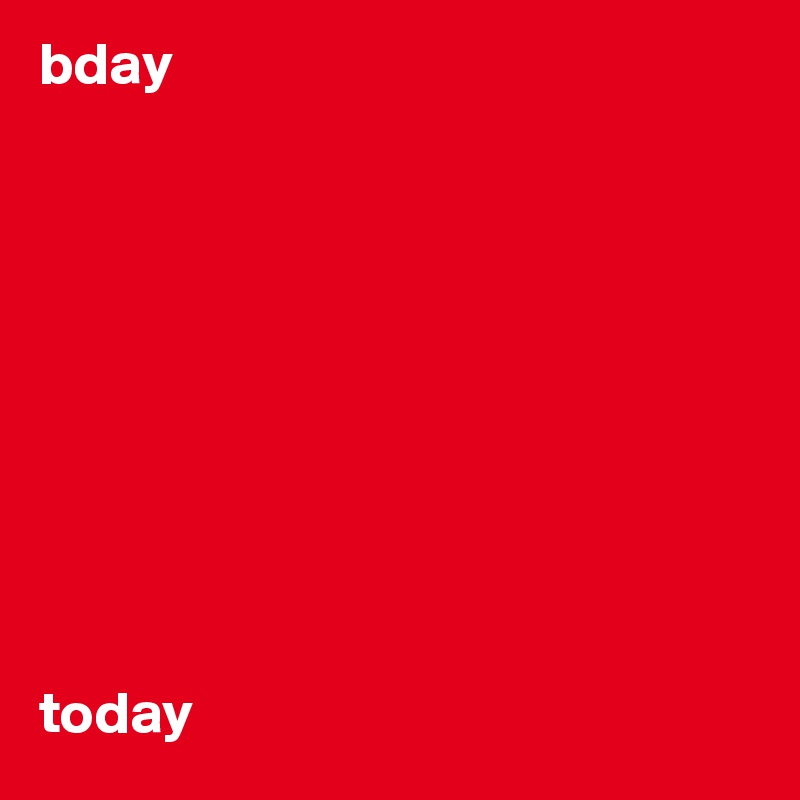 bday










today