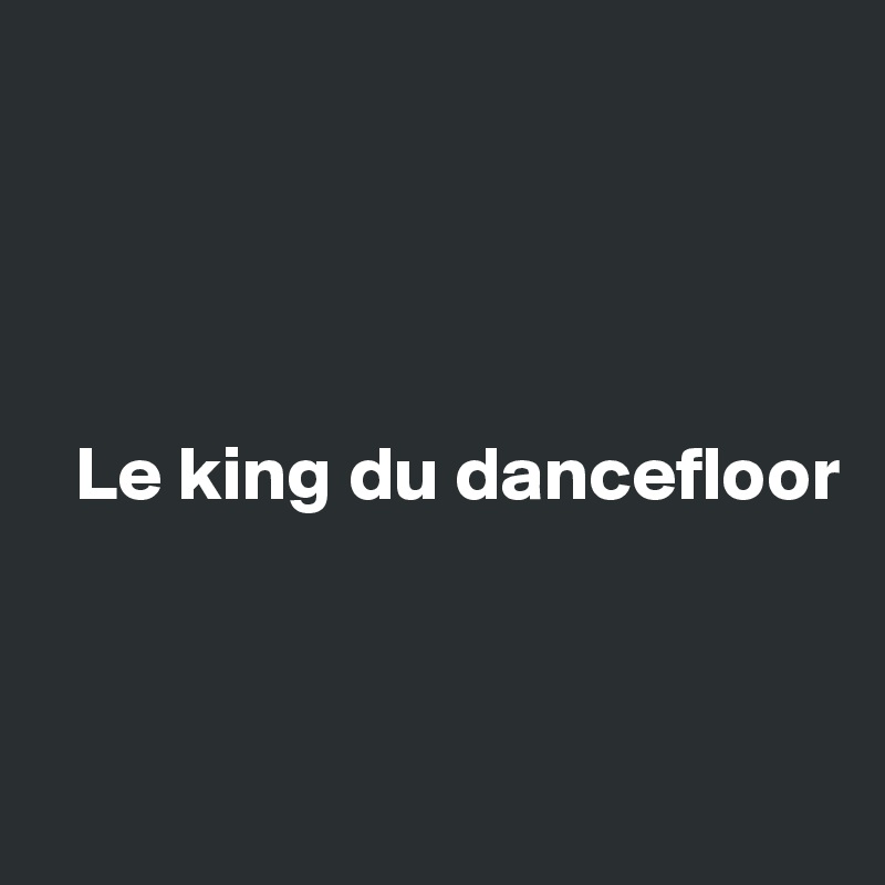 




  Le king du dancefloor



