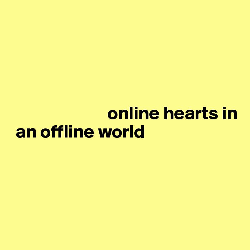




                          online hearts in
 an offline world




