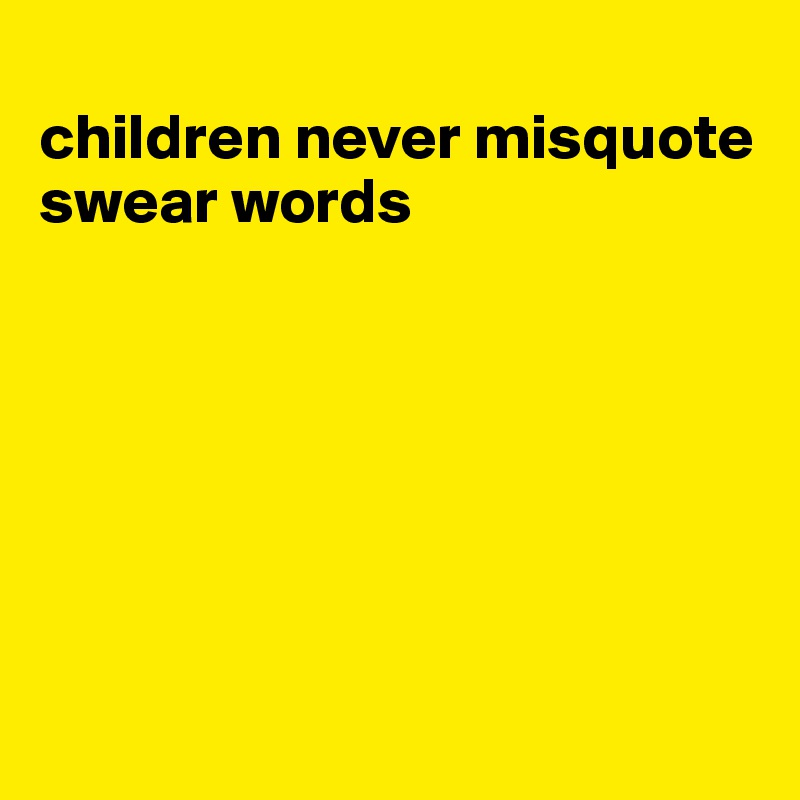 children-never-misquote-swear-words-post-by-jmbis-on-boldomatic