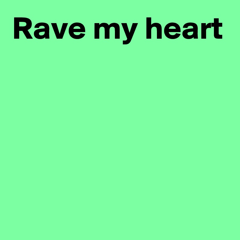 Rave my heart




