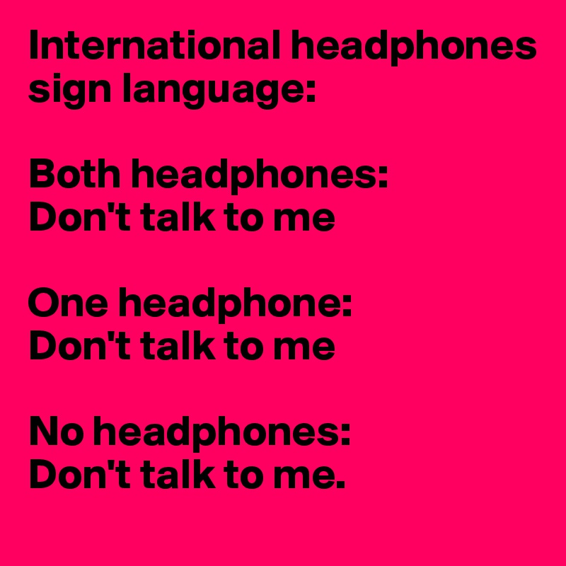 International Headphones Sign Language Both Headphones Don T Talk To Me One Headphone Don T Talk To Me No Headphones Don T Talk To Me Post By Memyselfand I On Boldomatic