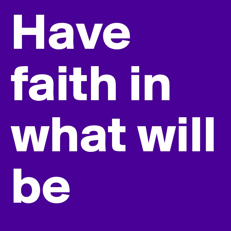 have-faith-in-what-will-be-post-by-zefrances-on-boldomatic