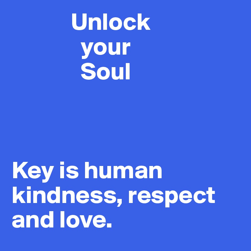             Unlock
              your
              Soul



Key is human kindness, respect and love.
