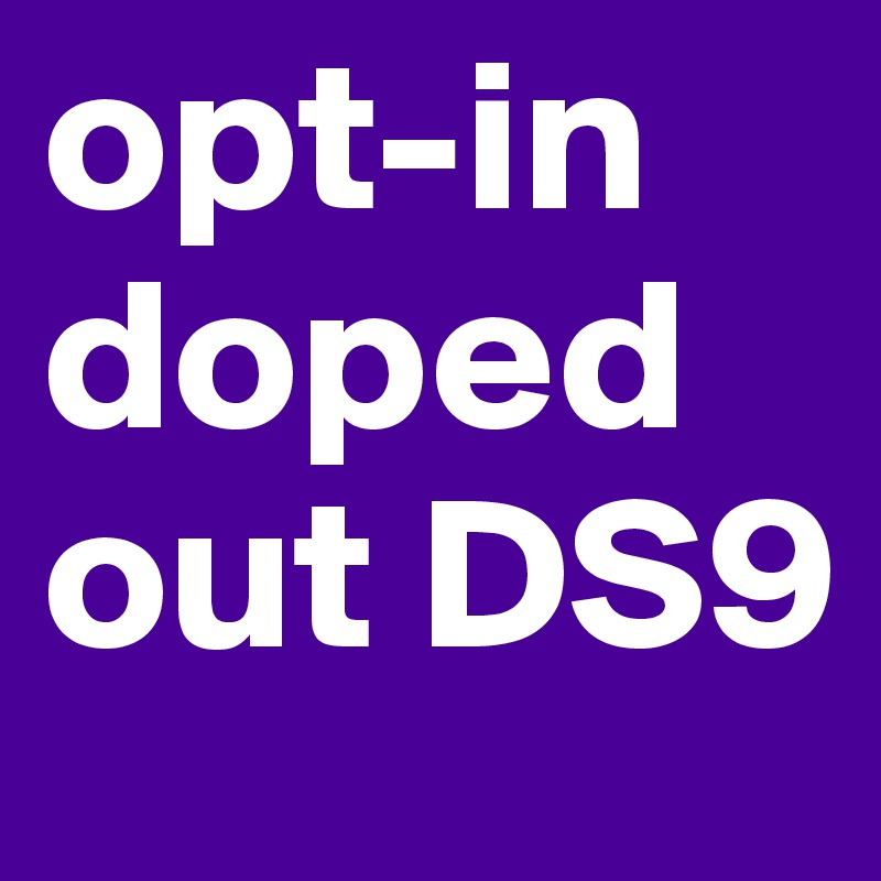 opt-in
doped
out DS9
