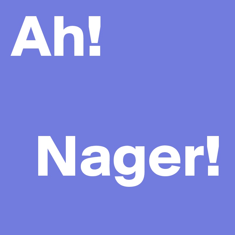 Ah!

  Nager!