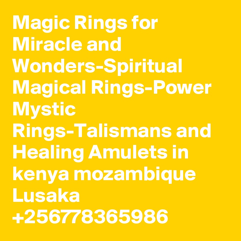Magic Rings for Miracle and Wonders-Spiritual Magical Rings-Power Mystic Rings-Talismans and Healing Amulets in kenya mozambique Lusaka +256778365986