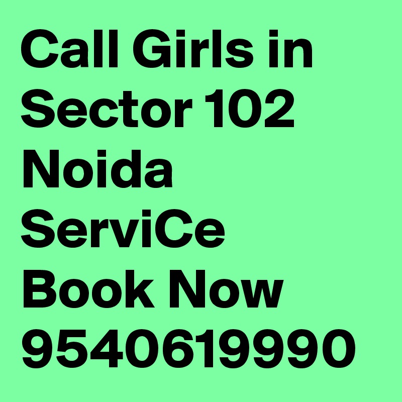 Call Girls in Sector 102 Noida ServiCe Book Now 9540619990