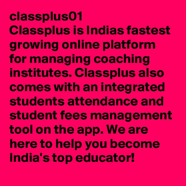 classplus01
Classplus is Indias fastest growing online platform for managing coaching institutes. Classplus also comes with an integrated students attendance and student fees management tool on the app. We are here to help you become India's top educator!