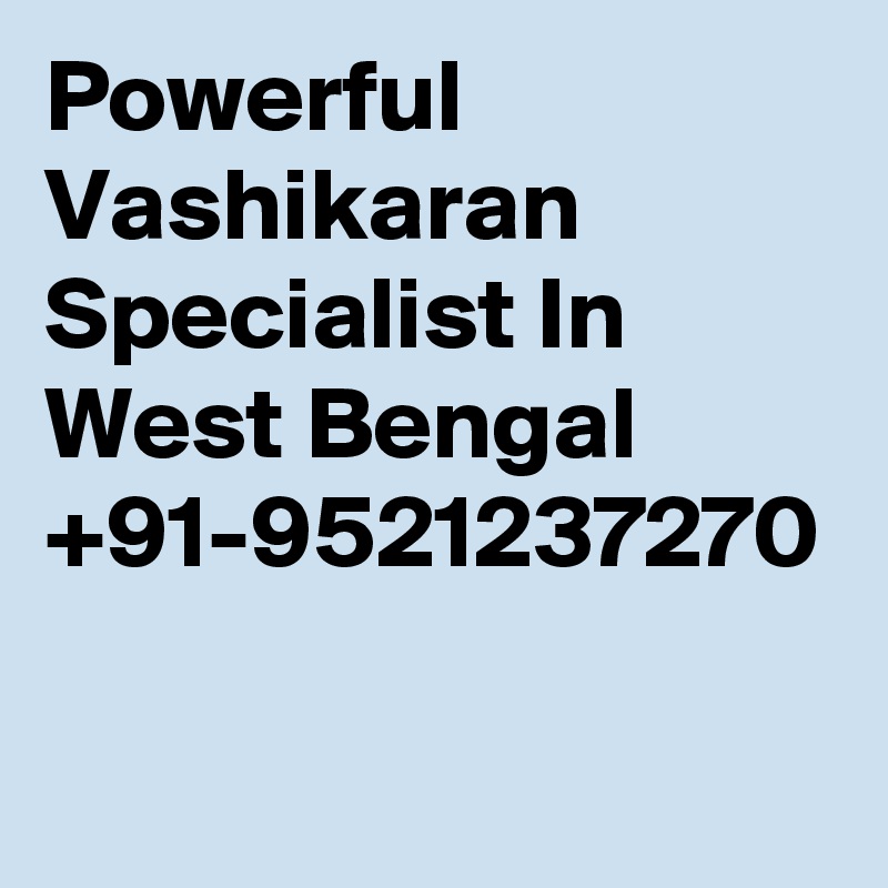 Powerful  Vashikaran Specialist In West Bengal +91-9521237270