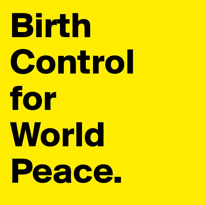Birth Control    for 
World Peace.
