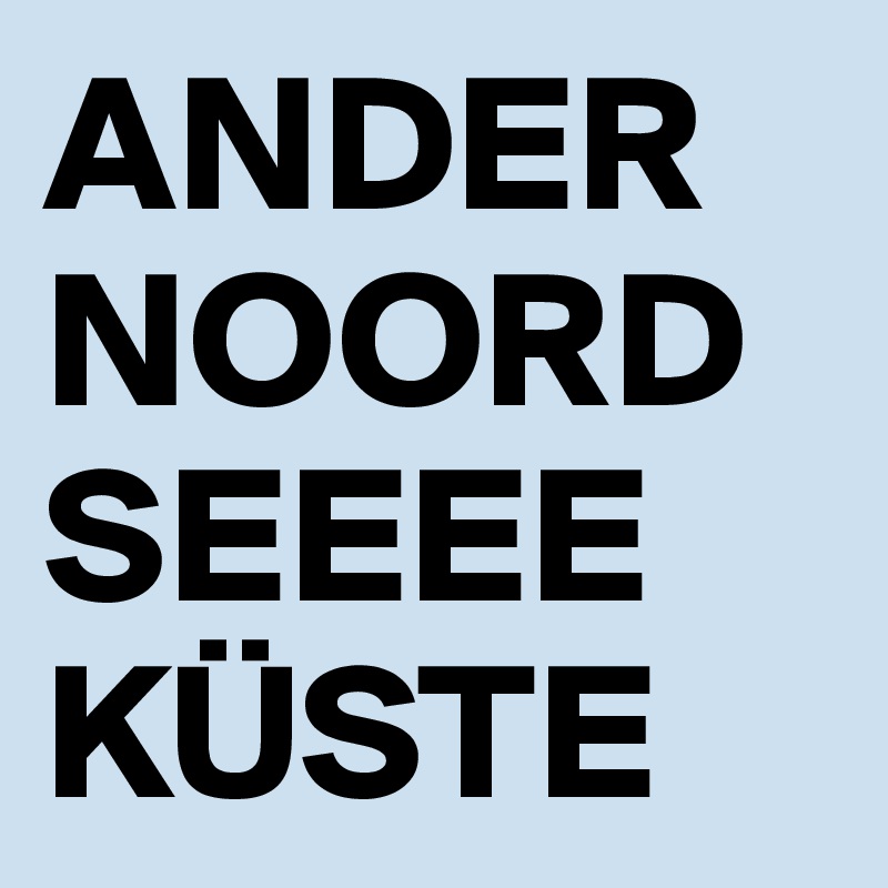 ANDER
NOORD SEEEE KÜSTE