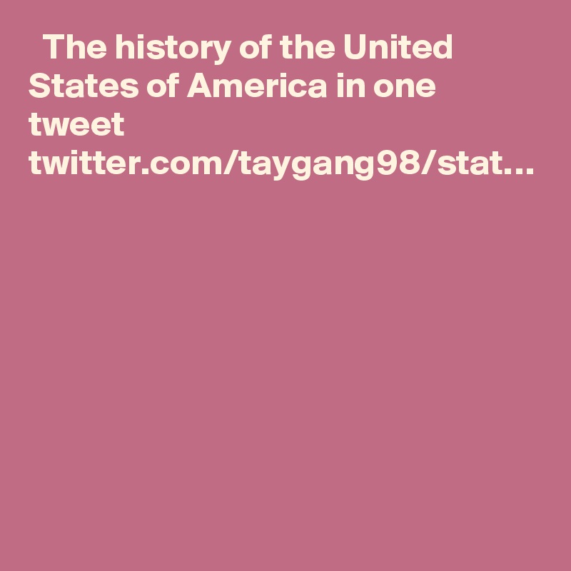   The history of the United States of America in one tweet twitter.com/taygang98/stat…

