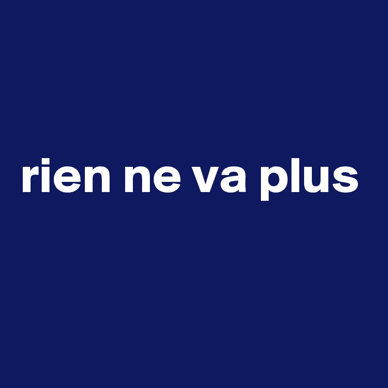 

rien ne va plus


