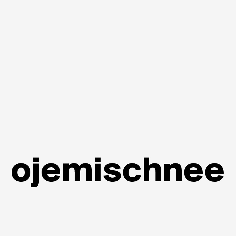 



ojemischnee