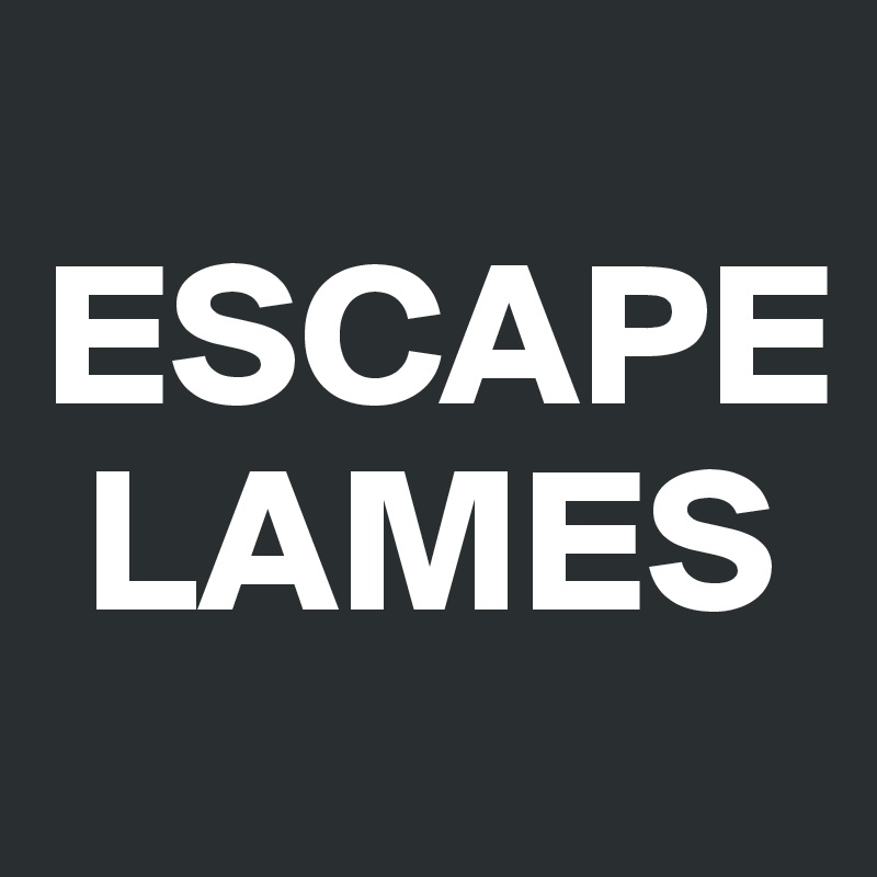 
ESCAPE
 LAMES