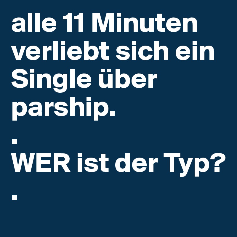 alle 11 Minuten verliebt sich ein Single über parship ...