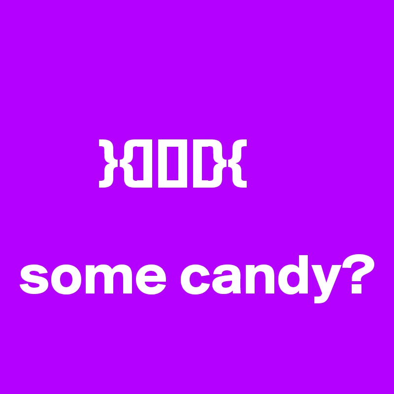 

       }{][][}{

some candy?
