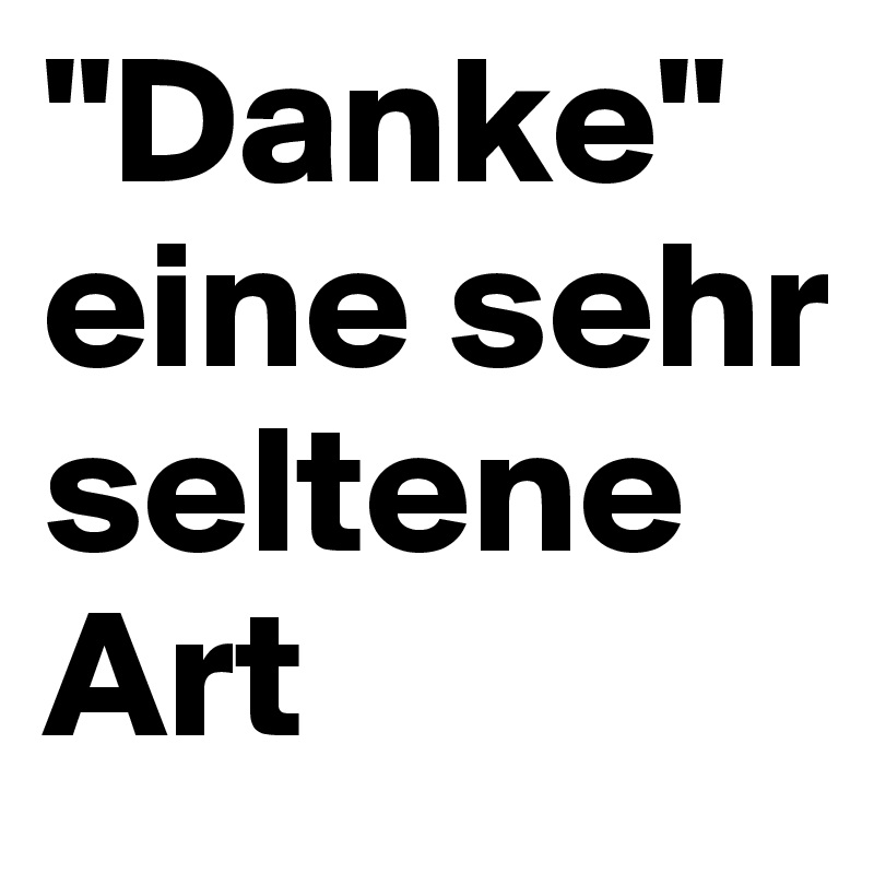 "Danke" eine sehr seltene Art
