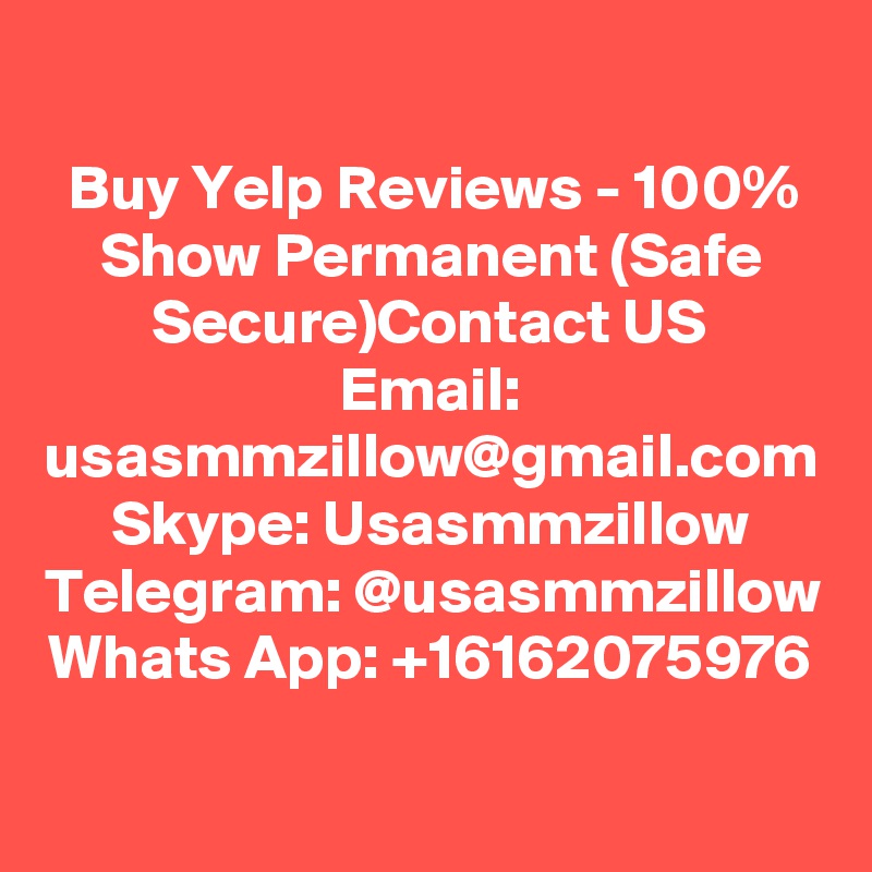 Buy Yelp Reviews - 100% Show Permanent (Safe Secure)Contact US
Email: usasmmzillow@gmail.com
Skype: Usasmmzillow
Telegram: @usasmmzillow
Whats App: +16162075976
