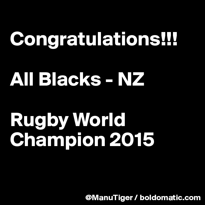 
Congratulations!!!

All Blacks - NZ 

Rugby World Champion 2015

