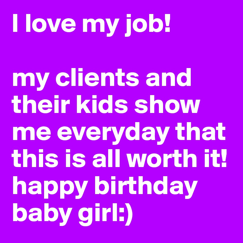 I love my job! 

my clients and their kids show me everyday that this is all worth it! happy birthday baby girl:) 
