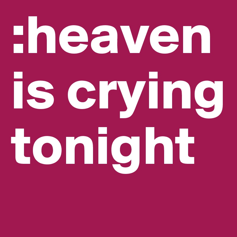 :heaven is crying tonight 