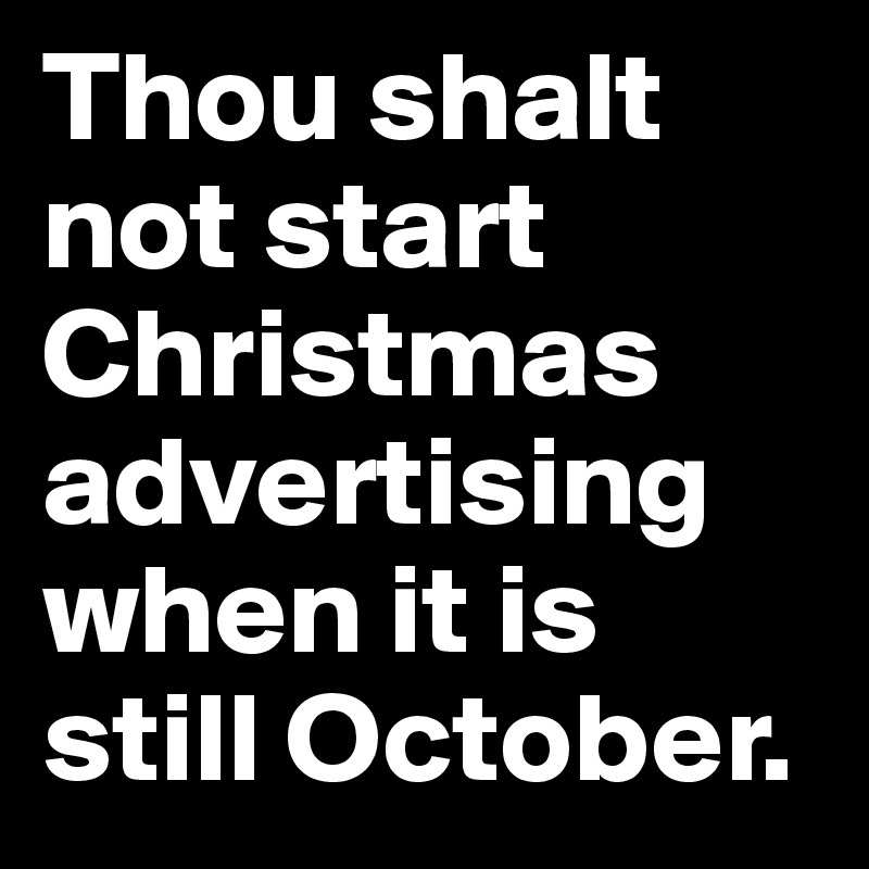 Thou shalt not start Christmas advertising when it is still October.