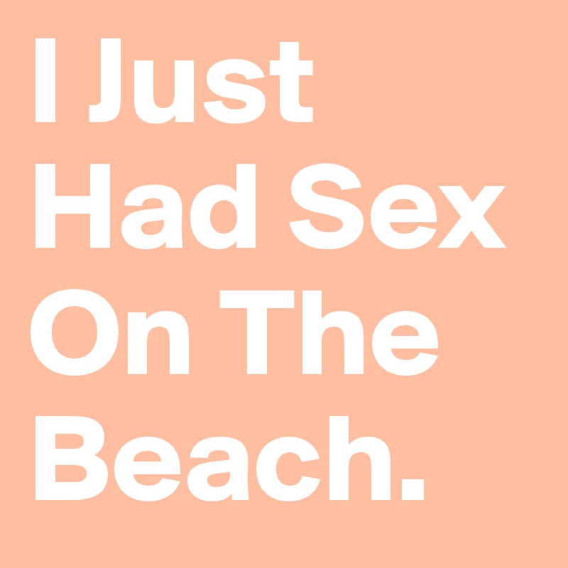 I Just Had Sex On The Beach.