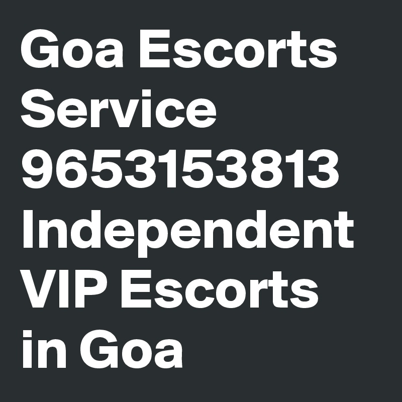 Goa Escorts Service 9653153813 Independent VIP Escorts in Goa