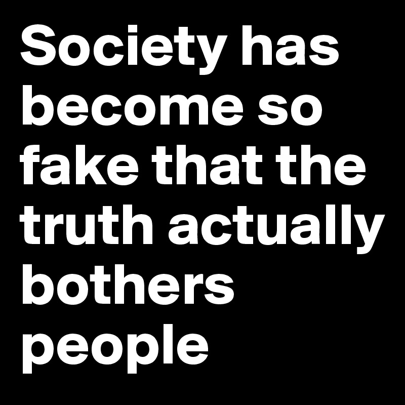 [Image: Society-has-become-so-fake-that-the-truth-actually.jpg]