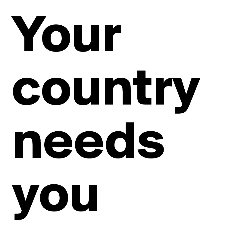 Your country needs you