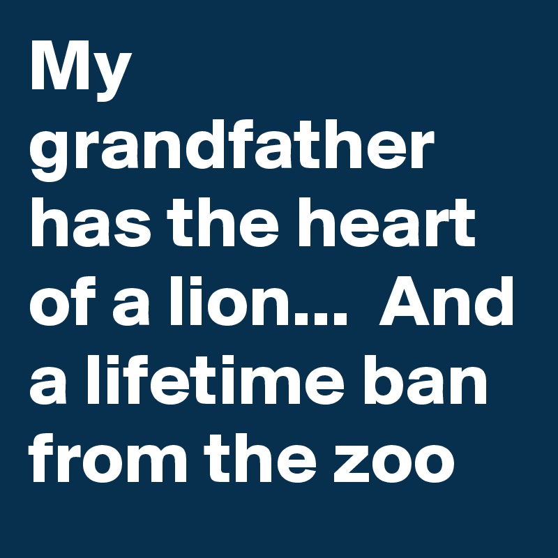 my-grandfather-has-the-heart-of-a-lion-and-a-lifetime-ban-from-the