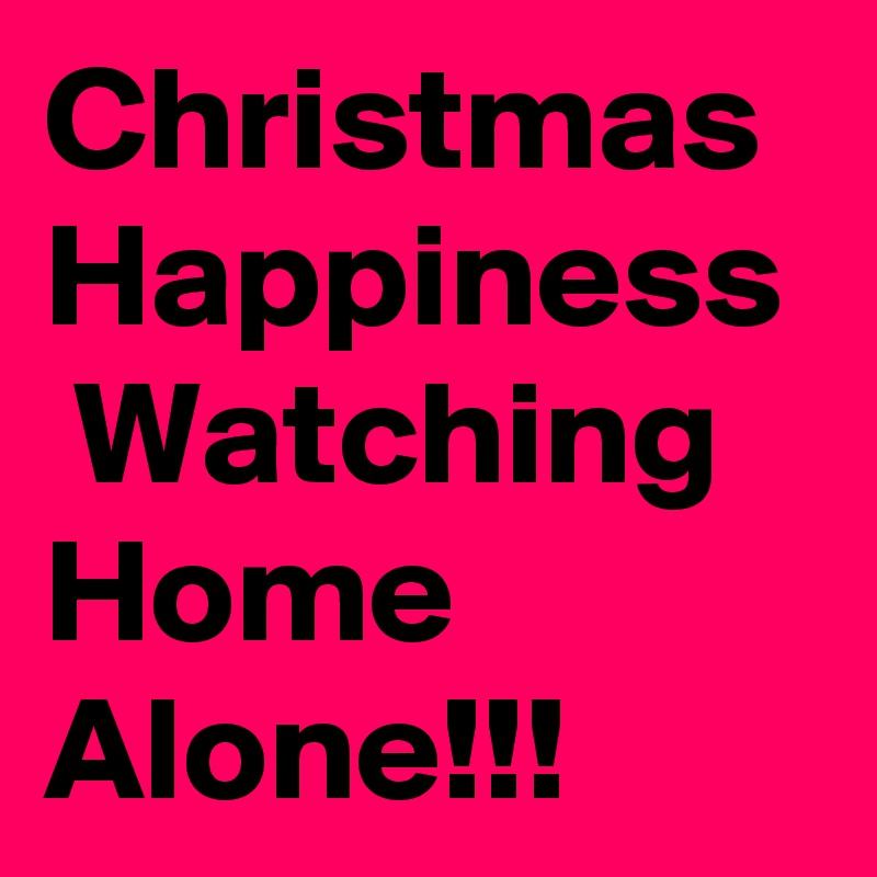 Christmas  Happiness  Watching Home Alone!!!