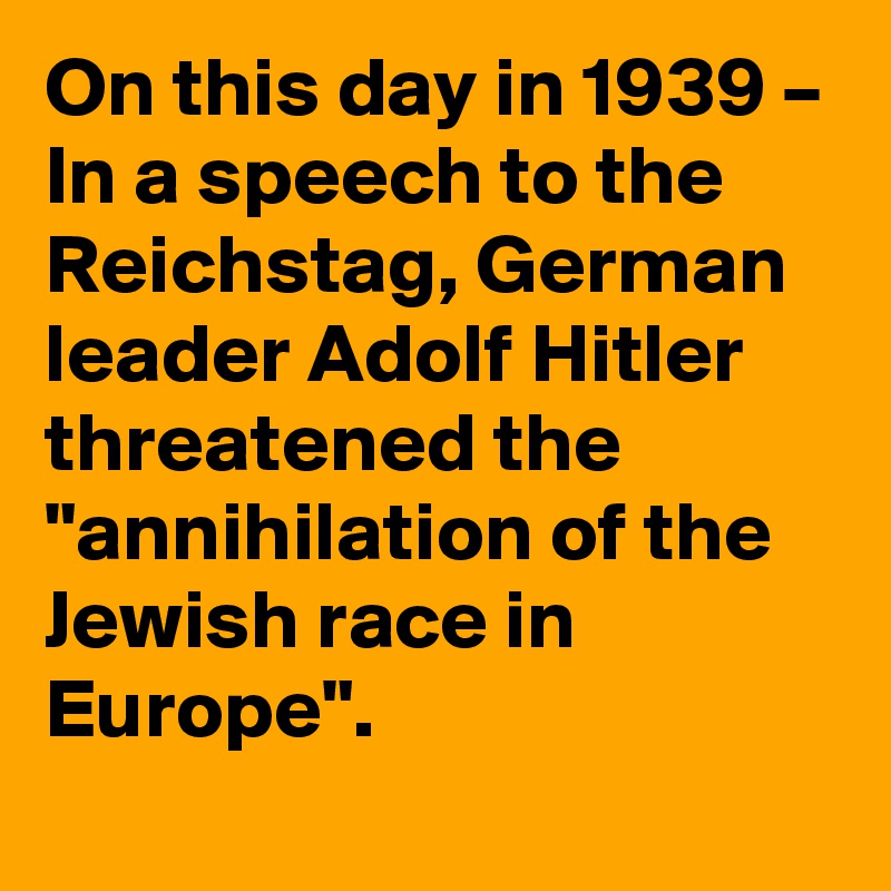 On this day in 1939 – In a speech to the Reichstag, German leader Adolf ...