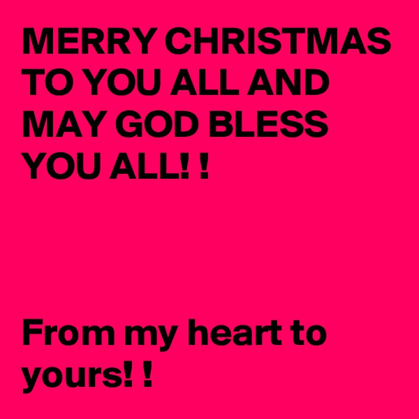 MERRY CHRISTMAS TO YOU ALL AND MAY GOD BLESS YOU ALL! !



From my heart to yours! !