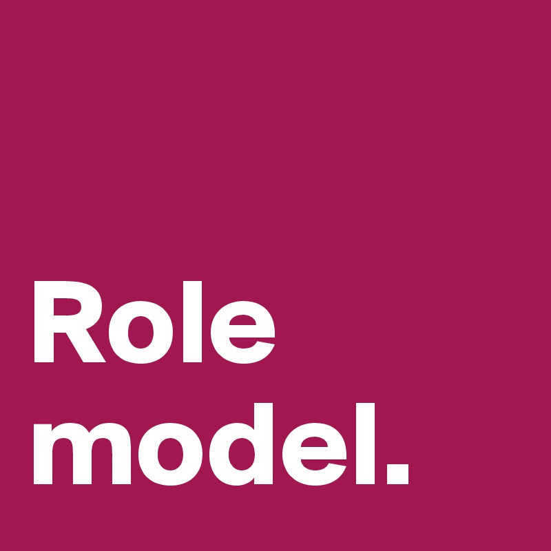 

Role
model.