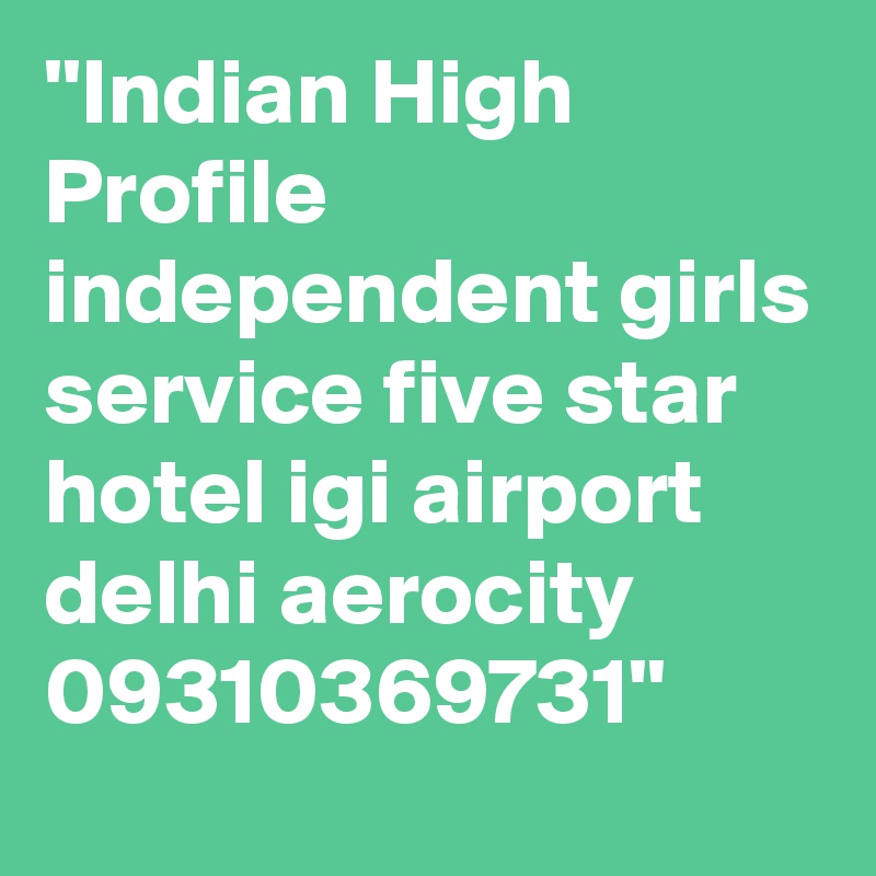 ''Indian High Profile independent girls service five star hotel igi airport delhi aerocity 09310369731''