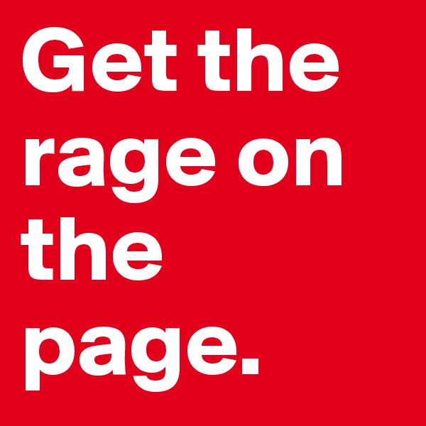 Get the rage on the page. 