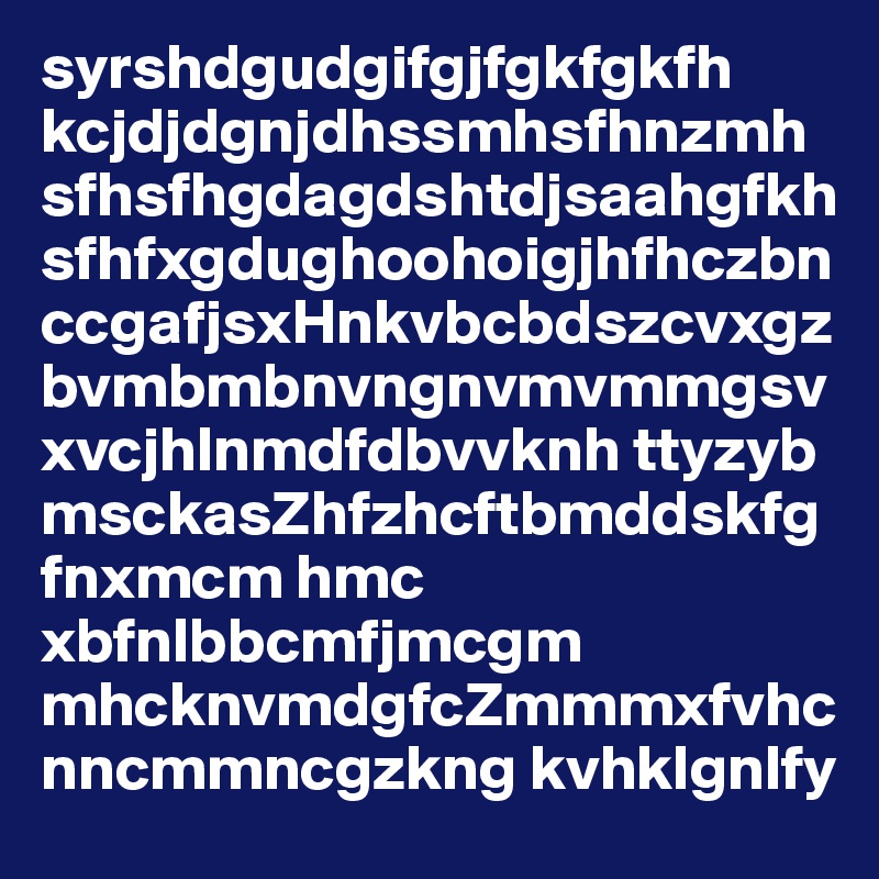 syrshdgudgifgjfgkfgkfh kcjdjdgnjdhssmhsfhnzmhsfhsfhgdagdshtdjsaahgfkhsfhfxgdughoohoigjhfhczbnccgafjsxHnkvbcbdszcvxgzbvmbmbnvngnvmvmmgsvxvcjhlnmdfdbvvknh ttyzyb msckasZhfzhcftbmddskfgfnxmcm hmc xbfnlbbcmfjmcgm mhcknvmdgfcZmmmxfvhcnncmmncgzkng kvhklgnlfy
